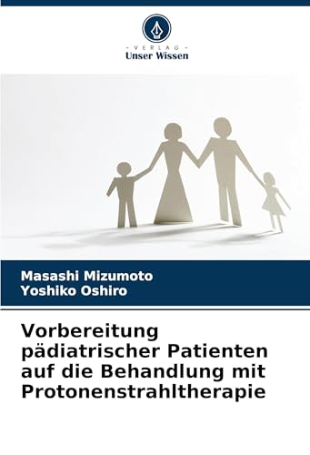 Vorbereitung pädiatrischer Patienten auf die Behandlung mit Protonenstrahltherapie: DE von Verlag Unser Wissen