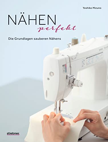 Nähen Perfekt. Die Grundlagen sauberen Nähens. Kompakt-Kurs für Anfänger und Nachschlagewerk für Profis. Stoffe, Säume, Nähtechniken: Tipps für alle Arten des Nähens. Kleidung, Taschen, Deko uvm.