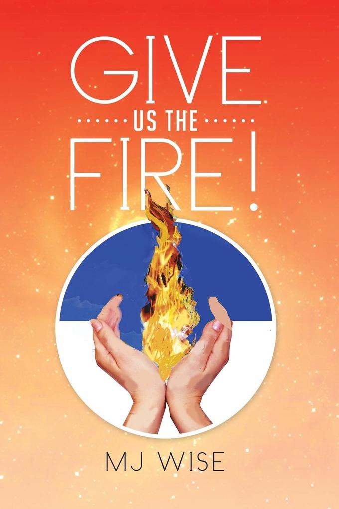 Give Us the Fire! von Xlibris
