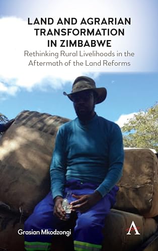 Land and Agrarian Transformation in Zimbabwe: Rethinking Rural Livelihoods in the Aftermath of the Land Reforms (Anthem Environment and Sustainability Initiative, Band 1)