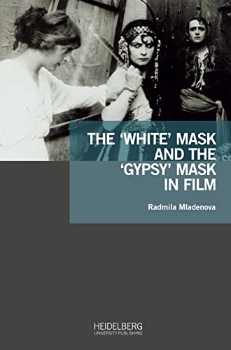 The ‘White’ Mask and the ‘Gypsy’ Mask in Film: Dissertationsschrift (Antiziganismusforschung interdisziplinär: Schriftenreihe der Forschungsstelle Antiziganismus)