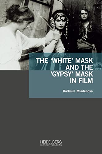 The ‘White’ Mask and the ‘Gypsy’ Mask in Film: Dissertationsschrift (Antiziganismusforschung interdisziplinär: Schriftenreihe der Forschungsstelle Antiziganismus)