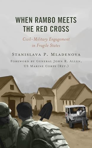 When Rambo Meets the Red Cross: Civil-Military Engagement in Fragile States (Peace and Security in the 21st Century) von Rowman & Littlefield