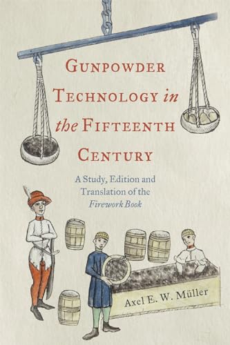 Gunpowder Technology in the Fifteenth Century: A Study, Edition and Translation of the Firework Book (Royal Armouries Research Series, 3) von The Boydell Press