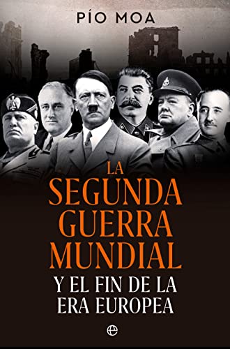 La Segunda Guerra Mundial: Y el fin de la Era Europea