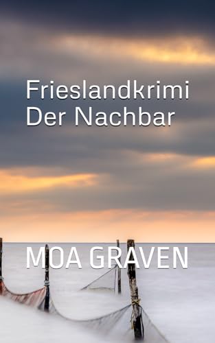 Der Nachbar: Frieslandkrimi (Joachim Stein in Friesland, Band 5) von Criminal-Kick-Verlag Moa Graven