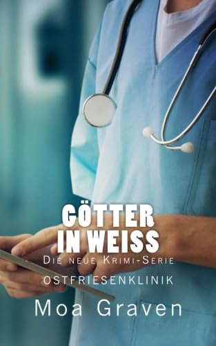 Götter in Weiß - Auftakt zur Krimi-Serie Ostfriesenklinik: Ostfrieslandkrimi