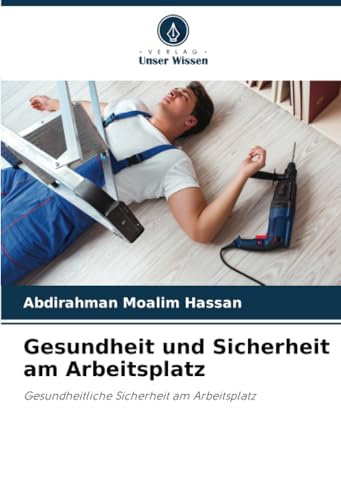 Gesundheit und Sicherheit am Arbeitsplatz: Gesundheitliche Sicherheit am Arbeitsplatz von Verlag Unser Wissen