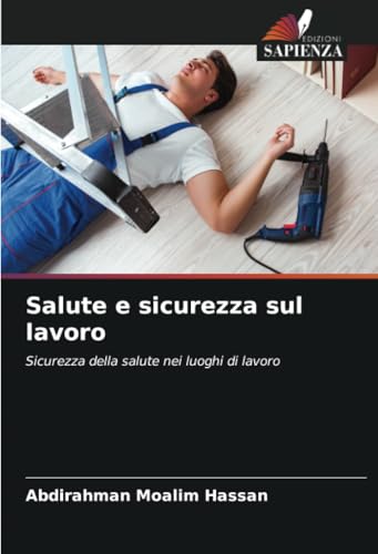Salute e sicurezza sul lavoro: Sicurezza della salute nei luoghi di lavoro von Edizioni Sapienza