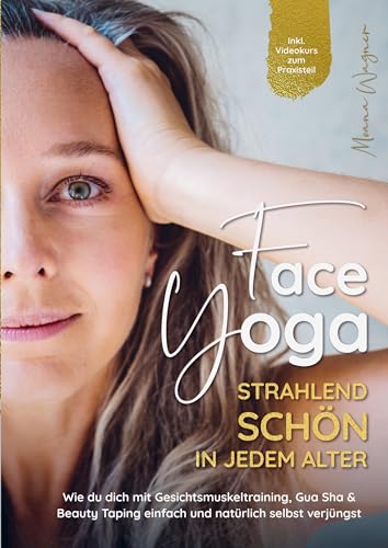 Face Yoga - Strahlend schön in jedem Alter: Wie du dich mit Gesichtsmuskeltraining, Gua Sha & Beauty Taping einfach und natürlich selbst verjüngst - Inklusive Videokurs zum Praxisteil von Bookmundo