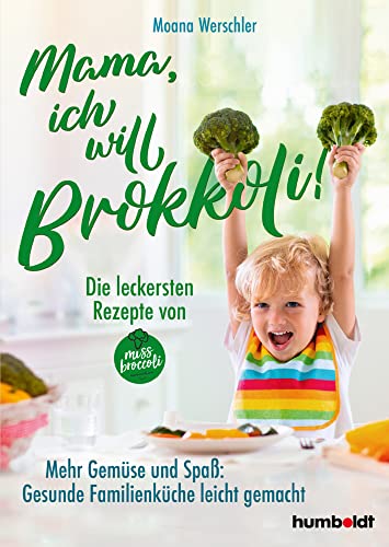 Mama, ich will Brokkoli!: Die leckersten Rezepte von Miss Brokkoli. Mehr Gemüse und Spaß. Gesunde Familienküche leicht gemacht: Die leckersten Rezepte ... Spaß. Gesunde Familienküche leicht gemacht