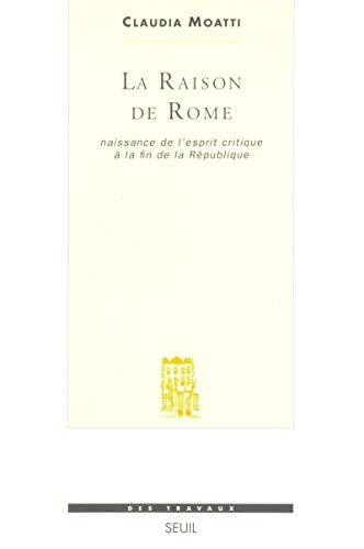 La Raison de Rome. Naissance de l'esprit critique à la fin de la République (IIe-Ier s. avant J.-C.): Naissance de l'esprit critique à la fin de la République (IIe-Ier siècle avant Jésus-Christ)