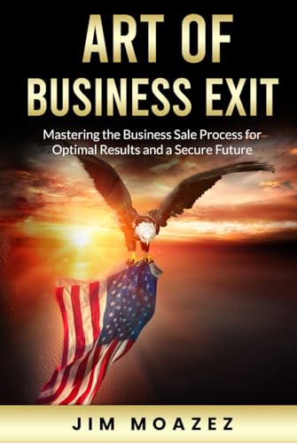 Art of Business Exit: Mastering the Business Sale Process for Optimal Results and a Secure Future von BSK Publishing