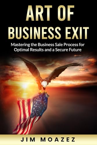 Art of Business Exit: Mastering the Business Sale Process for Optimal Results and a Secure Future von BSK Publishing
