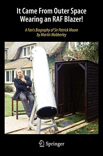 It Came From Outer Space Wearing an RAF Blazer!: A Fan's Biography of Sir Patrick Moore It Came From Outer Space Wearing an RAF Blazer!: A Fan's Biography of Sir Patrick Moore
