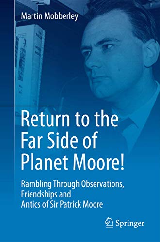 Return to the Far Side of Planet Moore!: Rambling Through Observations, Friendships and Antics of Sir Patrick Moore von Springer