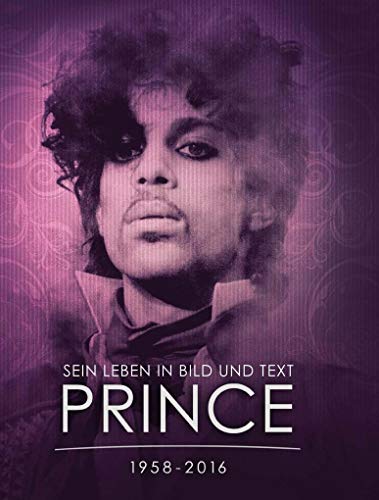 PRINCE 1958 - 2016: Sein Leben in Bild und Text.
