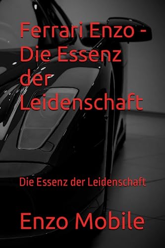 Ferrari Enzo - Die Essenz der Leidenschaft: Die Essenz der Leidenschaft von Independently published