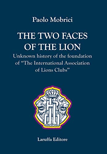 The two faces of the lion. Unknown history of the foundation of «The International Association of Lions Clubs» The two faces of the lion. Unknown history of the foundation of «The International Association of Lions Clubs»