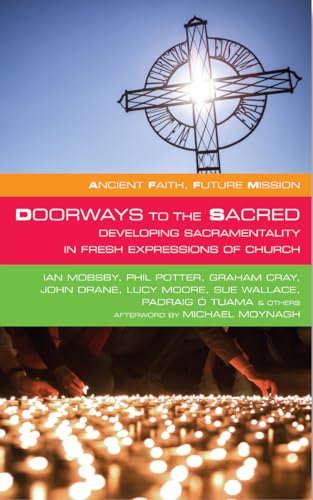 Doorways to the Sacred: Developing Sacramentality in Fresh Expressions of Church (Ancient Faith, Future Mission)