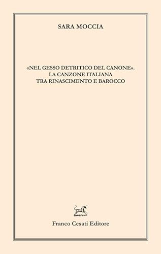 «Nel gesso detritico del canone». La canzone italiana tra Rinascimento e Barocco (Linguistica e critica letteraria) von Cesati