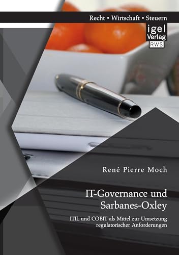 It-Governance und Sarbanes-Oxley: Itil und Cobit als Mittel zur Umsetzung regulatorischer Anforderungen It-Governance und Sarbanes-Oxley: Itil und Cobit als Mittel zur Umsetzung regulatorischer Anforderungen von Igel Verlag