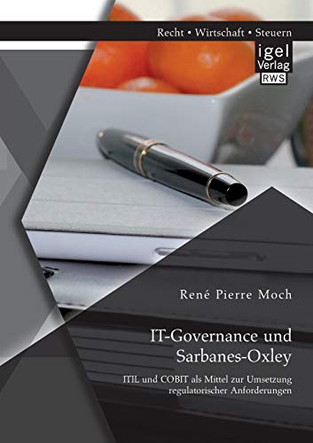 It-Governance und Sarbanes-Oxley: Itil und Cobit als Mittel zur Umsetzung regulatorischer Anforderungen