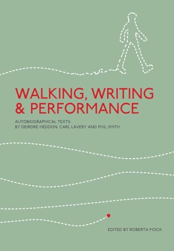 Walking, Writing and Performance: Autobiographical Texts by Deirdre Heddon, Carl Lavery and Phil Smith von Intellect (UK)