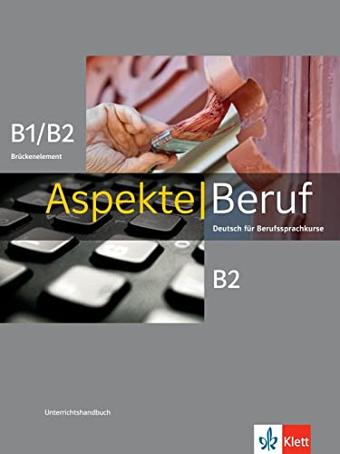Aspekte Beruf B1/B2 Brückenelement und B2: Deutsch für Berufssprachkurse. Unterrichtshandbuch