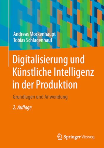 Digitalisierung und Künstliche Intelligenz in der Produktion: Grundlagen und Anwendung von Springer Vieweg