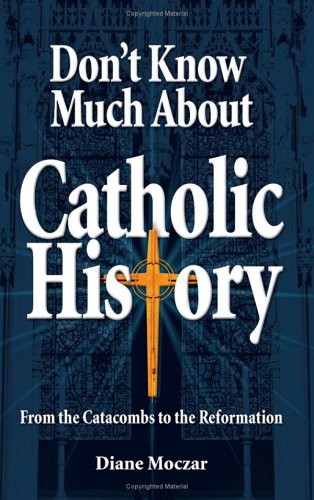 Don't Know Much About Catholic History: From The Catacombs to The Reformation