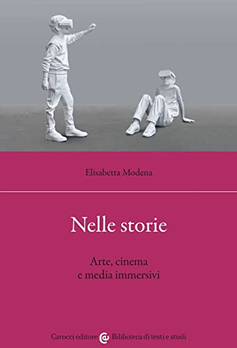 Nelle storie. Arte, cinema e media immersivi (Biblioteca di testi e studi) von Carocci