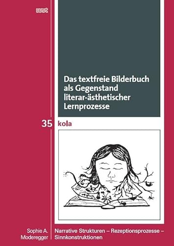 Das textfreie Bilderbuch als Gegenstand literar-ästhetischer Lernprozesse: Narrative Strukturen – Rezeptionsprozesse – Sinnkonstruktionen (KOLA ... Geistes-, Kultur- und Bildungswissenschaften)