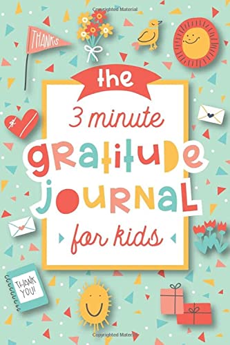 The 3 Minute Gratitude Journal for Kids: A Journal to Teach Children to Practice Gratitude and Mindfulness The 3 Minute Gratitude Journal for Kids: A Journal to Teach Children to Practice Gratitude and Mindfulness