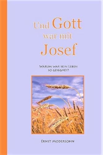 Und Gott war mit Josef: Warum war sein Leben so gesegnet?