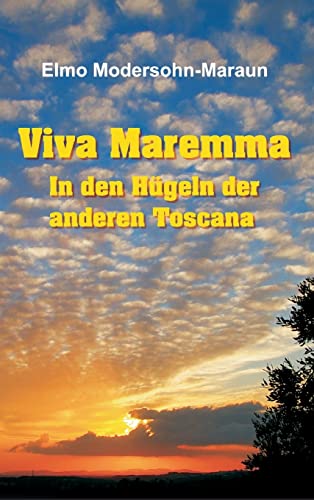 Viva Maremma - In den Hügeln der anderen Toscana: Autobiografische Erzählung, Wanderungen und toskanische Gerichte von tredition