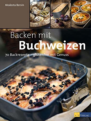 Backen mit Buchweizen: 70 Backrezepte - glutenfrei mit Genuss von AT Verlag