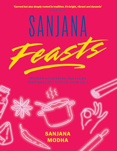 Sanjana Feasts: Modern vegetarian and vegan Indian recipes to feed your soul von Unbound