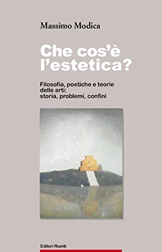 Che cos'è l'estetica. Filosofia, poetica e teoria delle arti: storia, problemi, confini (Filosofia. Opere varie)