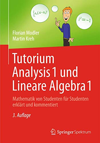 Tutorium Analysis 1 und Lineare Algebra 1: Mathematik von Studenten für Studenten erklärt und kommentiert