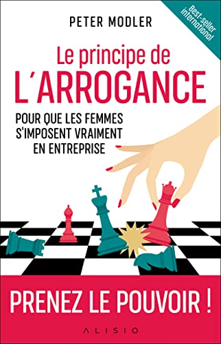 Le principe de l'arrogance: Pour que les femmes s'imposent vraiment en entreprise Le principe de l'arrogance: Pour que les femmes s'imposent vraiment en entreprise von ALISIO