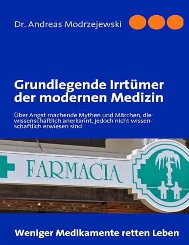 Grundlegende Irrtümer der modernen Medizin: Über Angst machende Mythen und Märchen, die wissenschaftlich anerkannt, jedoch nicht wissenschaftlich bewiesen sind von Books on Demand GmbH