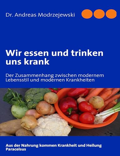 Wir essen und trinken uns krank: Der Zusammenhang zwischen modernem Lebensstil und modernen Krankheiten Wir essen und trinken uns krank: Der Zusammenhang zwischen modernem Lebensstil und modernen Krankheiten