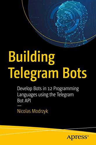 Building Telegram Bots: Develop Bots in 12 Programming Languages using the Telegram Bot API von Apress