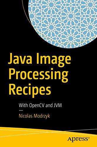 Java Image Processing Recipes: With OpenCV and JVM von Apress