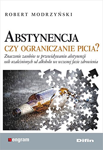 Abstynencja czy ograniczanie picia?: Znaczenie zasobów w przewidywaniu abstynencji osób uzależnionych od alkoholu we wczesnej fazie zdrow Abstynencja czy ograniczanie picia?: Znaczenie zasobów w przewidywaniu abstynencji osób uzależnionych od alkoholu we wczesnej fazie zdrow