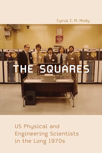 The Squares: US Physical and Engineering Scientists in the Long 1970s (Inside Technology)