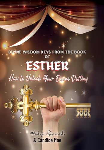 Divine Wisdom Keys from the Book of Esther: How To Unlock Your Divine Destiny von Xulon Press
