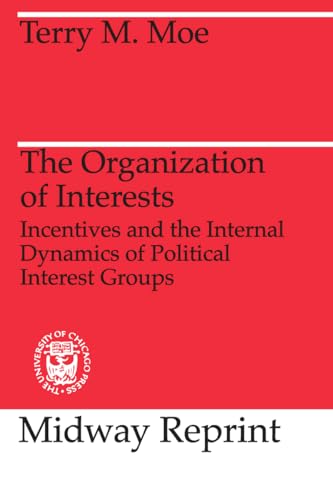 The Organization of Interests: Incentives and the Internal Dynamics of Political Interest Groups (Midway Reprint) von University of Chicago Press