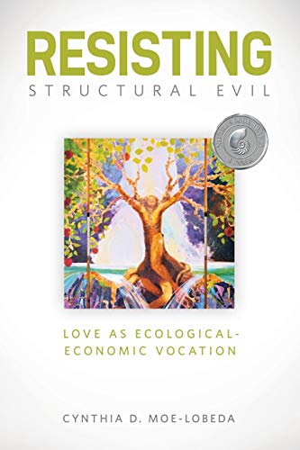 Resisting Structural Evil: Love as Ecological -Economic Vocation